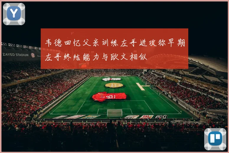韦德回忆父亲训练左手进攻称早期左手终结能力与欧文相似