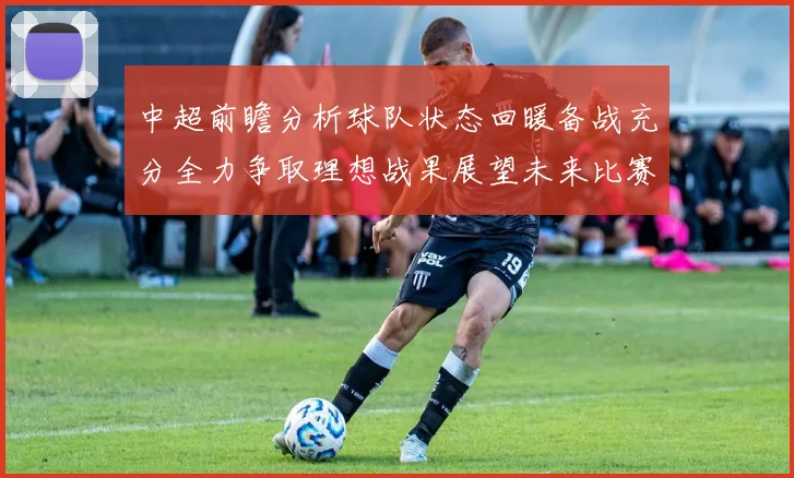 中超前瞻分析球队状态回暖备战充分全力争取理想战果展望未来比赛挑战