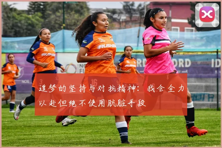 追梦的坚持与对抗精神：我会全力以赴但绝不使用肮脏手段