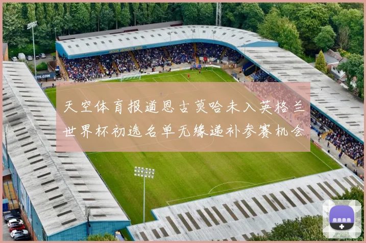 天空体育报道恩古莫哈未入英格兰世界杯初选名单无缘递补参赛机会